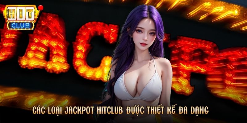 Các loại Jackpot Hitclub được thiết kế đa dạng