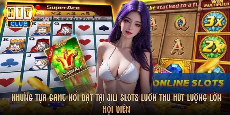 Những tựa game nổi bật tại JILI Slots luôn thu hút lượng lớn hội viên